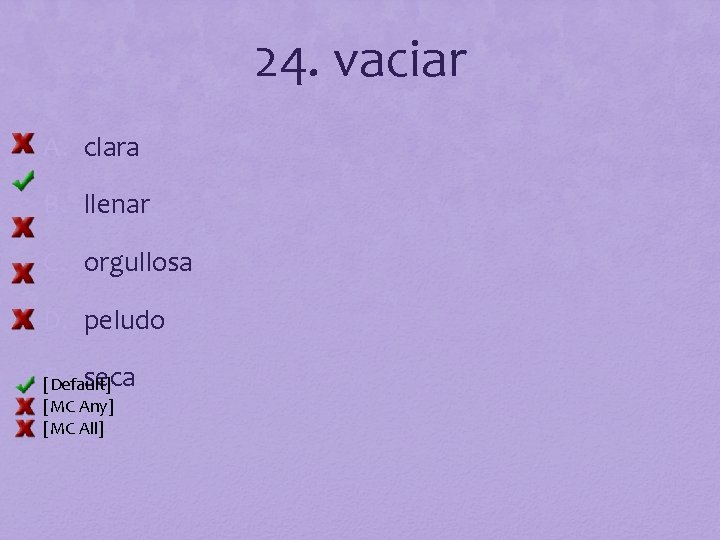 24. vaciar A. clara B. llenar C. orgullosa D. peludo E. seca [Default] [MC