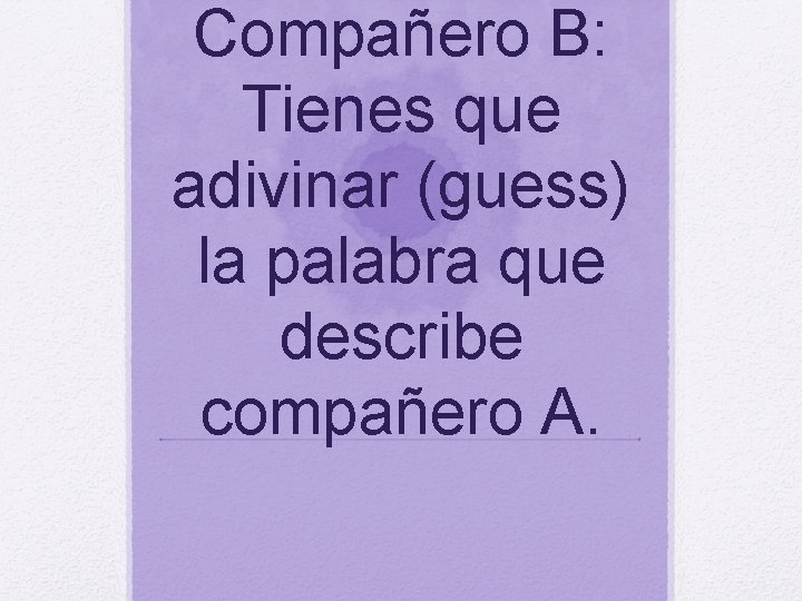 Compañero B: Tienes que adivinar (guess) la palabra que describe compañero A. 