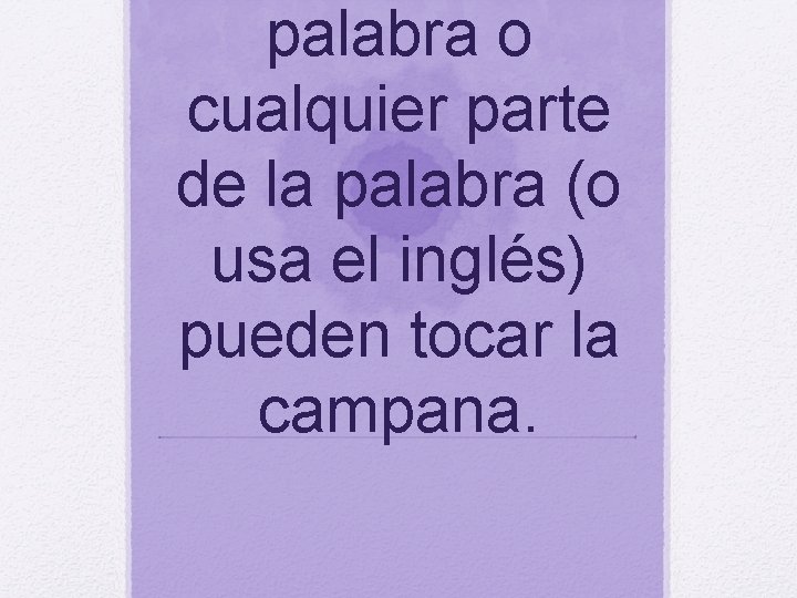 palabra o cualquier parte de la palabra (o usa el inglés) pueden tocar la