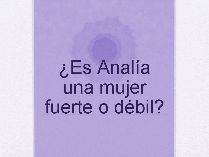 ¿Es Analía una mujer fuerte o débil? 