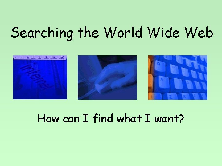 Searching the World Wide Web How can I find what I want? 