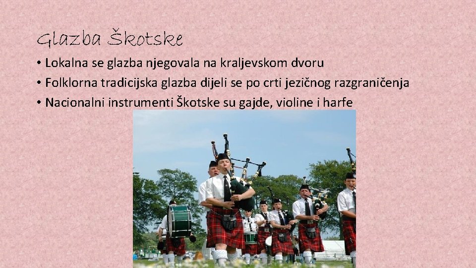 Glazba Škotske • Lokalna se glazba njegovala na kraljevskom dvoru • Folklorna tradicijska glazba