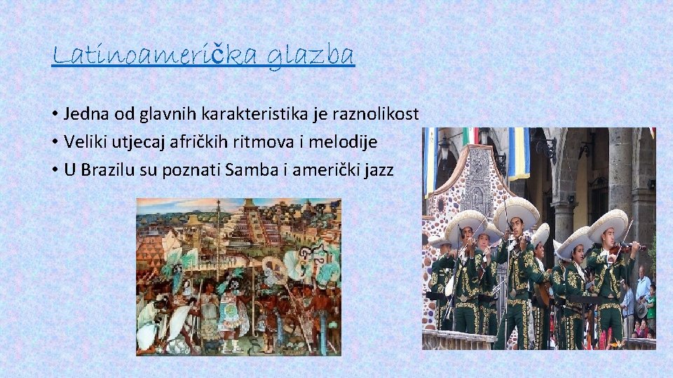 Latinoamerička glazba • Jedna od glavnih karakteristika je raznolikost • Veliki utjecaj afričkih ritmova