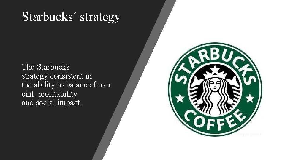 Starbucks´ strategy The Starbucks' strategy consistent in the ability to balance finan cial profitability