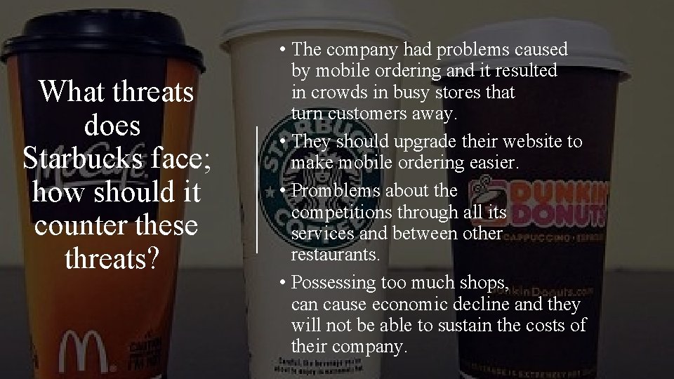 What threats does Starbucks face; how should it counter these threats? • The company