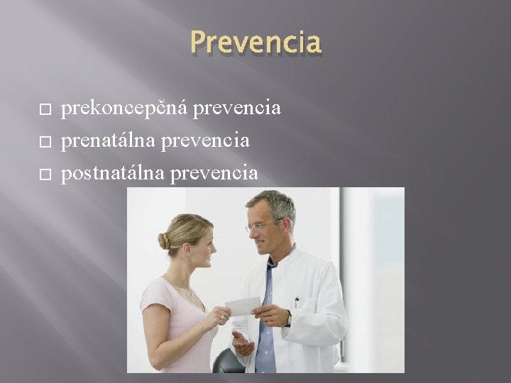 Prevencia � � � prekoncepčná prevencia prenatálna prevencia postnatálna prevencia 
