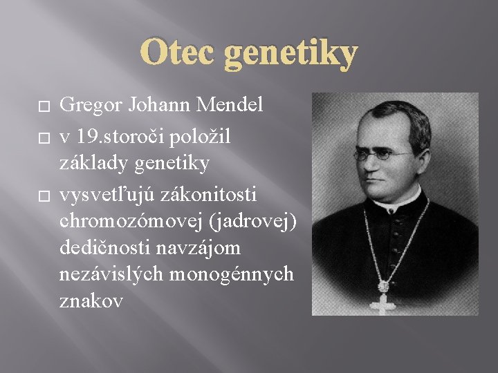 Otec genetiky � � � Gregor Johann Mendel v 19. storoči položil základy genetiky