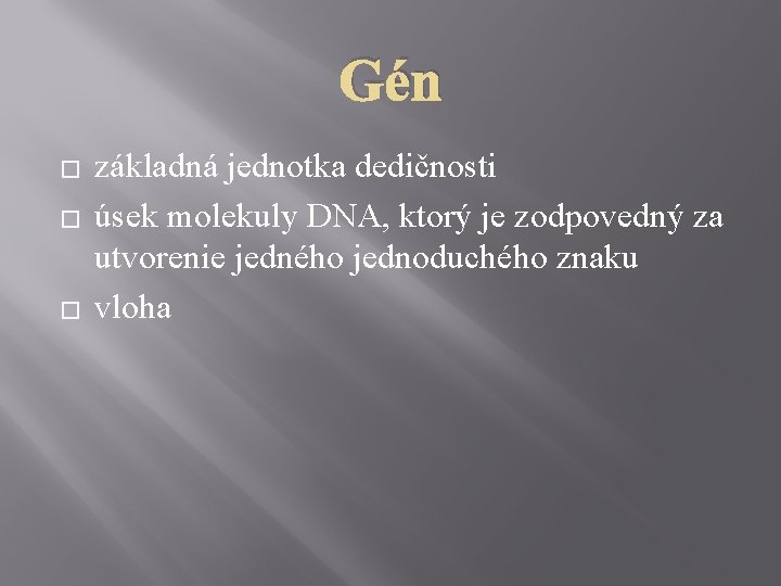 Gén � � � základná jednotka dedičnosti úsek molekuly DNA, ktorý je zodpovedný za