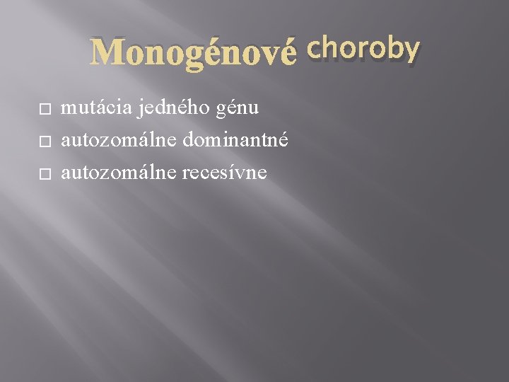 Monogénové choroby � � � mutácia jedného génu autozomálne dominantné autozomálne recesívne 