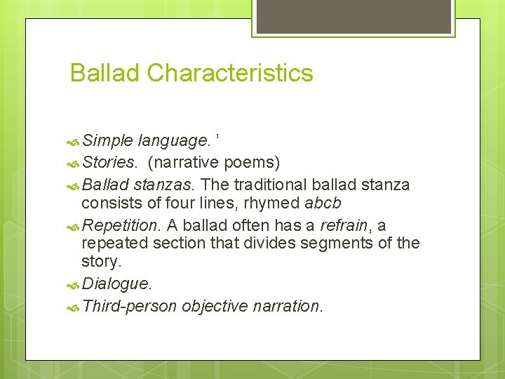  Ballad Characteristics Simple language. ’ Stories. (narrative poems) Ballad stanzas. The traditional ballad