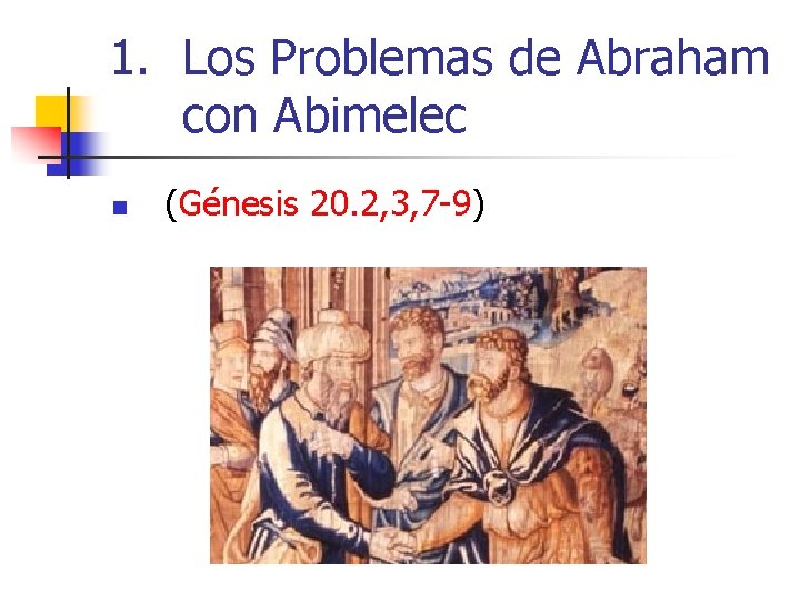 1. Los Problemas de Abraham con Abimelec n (Génesis 20. 2, 3, 7 -9)