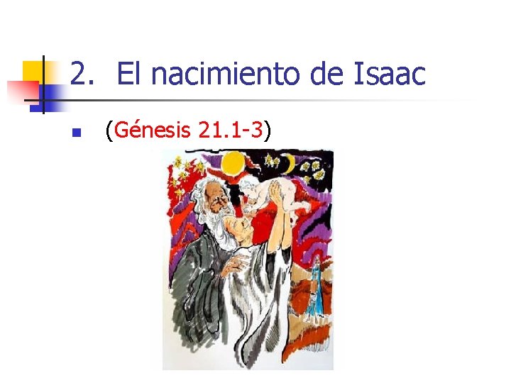 2. El nacimiento de Isaac n (Génesis 21. 1 -3) 