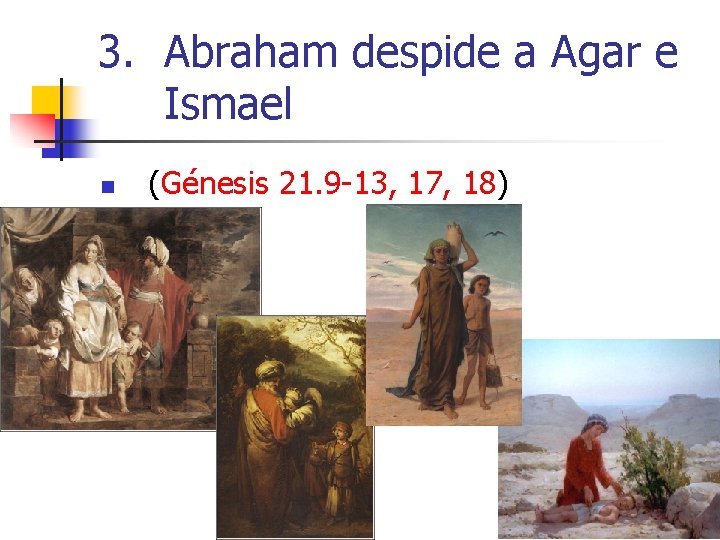 3. Abraham despide a Agar e Ismael n (Génesis 21. 9 -13, 17, 18)