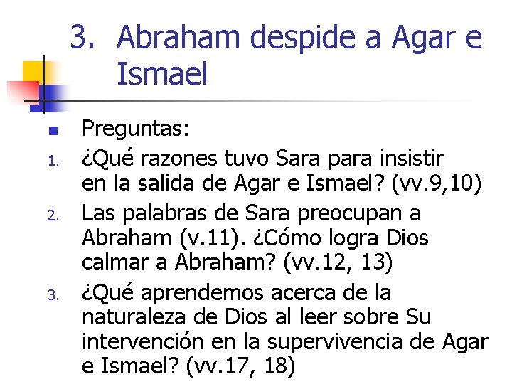 3. Abraham despide a Agar e Ismael n 1. 2. 3. Preguntas: ¿Qué razones