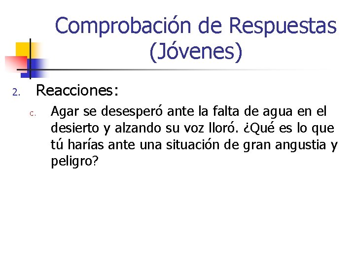 Comprobación de Respuestas (Jóvenes) 2. Reacciones: c. Agar se desesperó ante la falta de