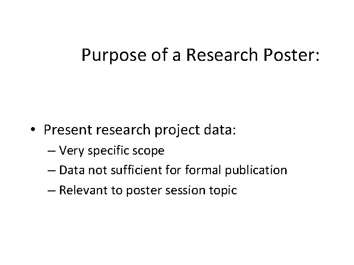 Purpose of a Research Poster: • Present research project data: – Very specific scope