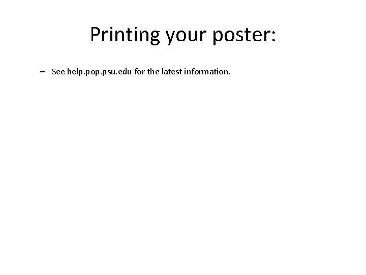 Printing your poster: – See help. pop. psu. edu for the latest information. 