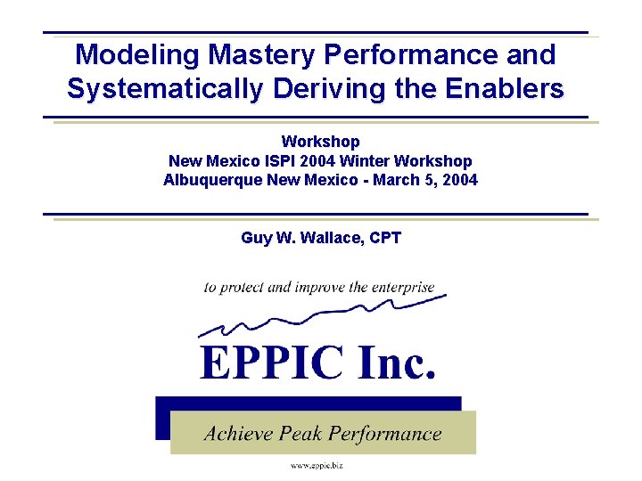 Modeling Mastery Performance and Systematically Deriving the Enablers Workshop New Mexico ISPI 2004 Winter