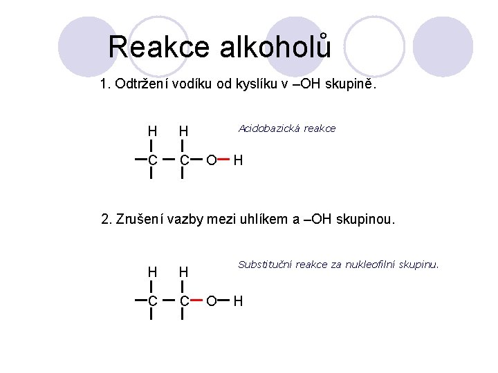 Reakce alkoholů 1. Odtržení vodíku od kyslíku v –OH skupině. H H C C