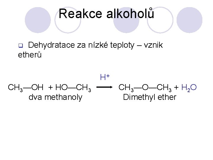 Reakce alkoholů Dehydratace za nízké teploty – vznik etherů q H+ CH 3—OH +