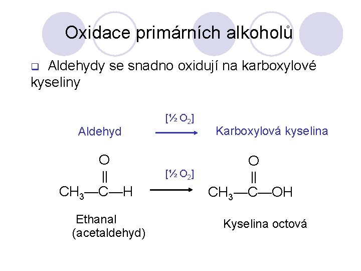Oxidace primárních alkoholů Aldehydy se snadno oxidují na karboxylové kyseliny q Aldehyd [½ O
