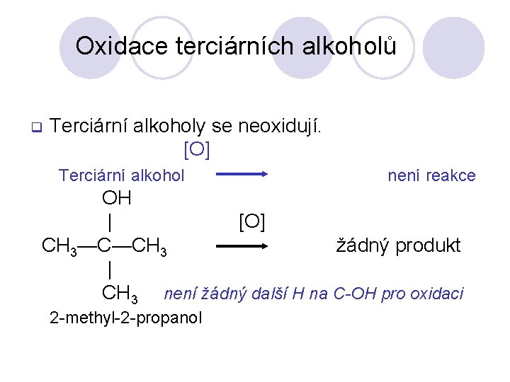 Oxidace terciárních alkoholů q Terciární alkoholy se neoxidují. [O] Terciární alkohol není reakce OH