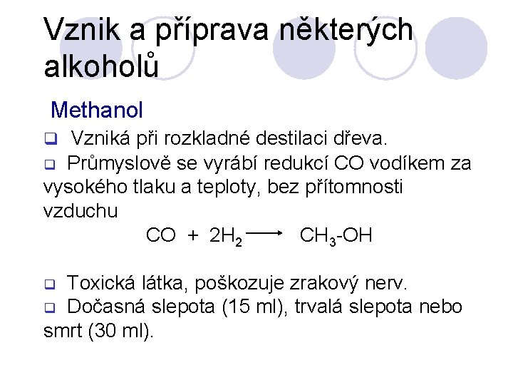 Vznik a příprava některých alkoholů Methanol Vzniká při rozkladné destilaci dřeva. q Průmyslově se Vznik a příprava některých alkoholů Methanol Vzniká při rozkladné destilaci dřeva. q Průmyslově se