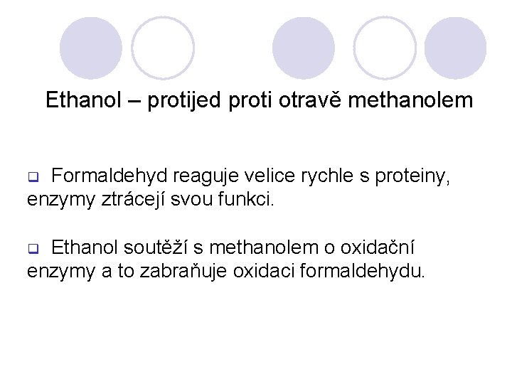 Ethanol – protijed proti otravě methanolem Formaldehyd reaguje velice rychle s proteiny, enzymy ztrácejí Ethanol – protijed proti otravě methanolem Formaldehyd reaguje velice rychle s proteiny, enzymy ztrácejí