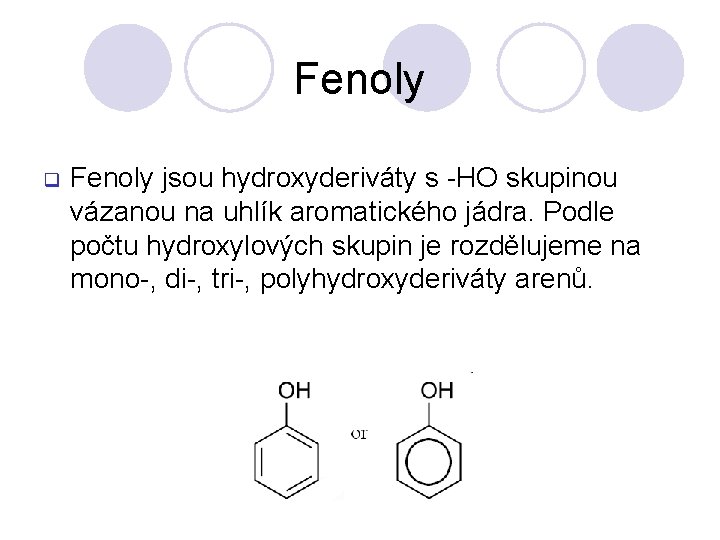 Fenoly q Fenoly jsou hydroxyderiváty s -HO skupinou vázanou na uhlík aromatického jádra. Podle