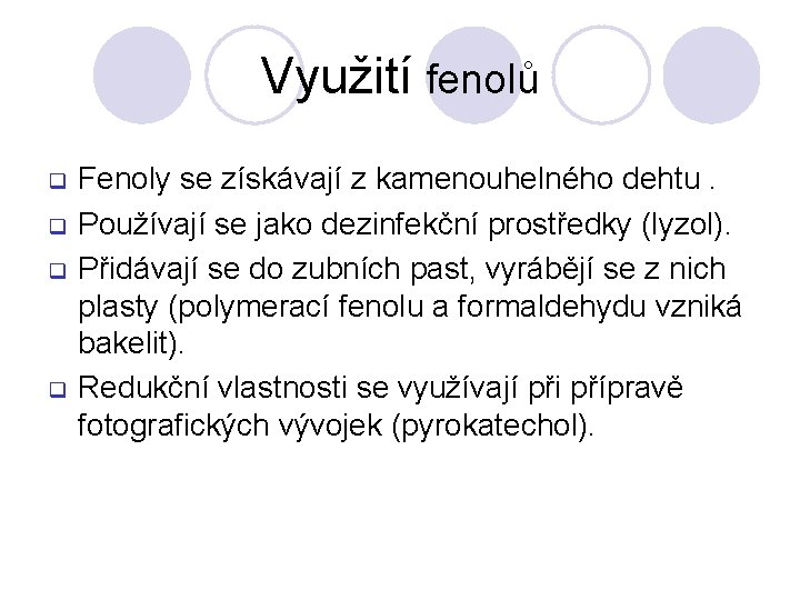 Využití fenolů q q Fenoly se získávají z kamenouhelného dehtu. Používají se jako dezinfekční