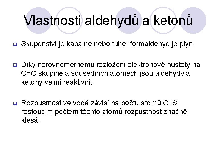 Vlastnosti aldehydů a ketonů q Skupenství je kapalné nebo tuhé, formaldehyd je plyn. q Vlastnosti aldehydů a ketonů q Skupenství je kapalné nebo tuhé, formaldehyd je plyn. q