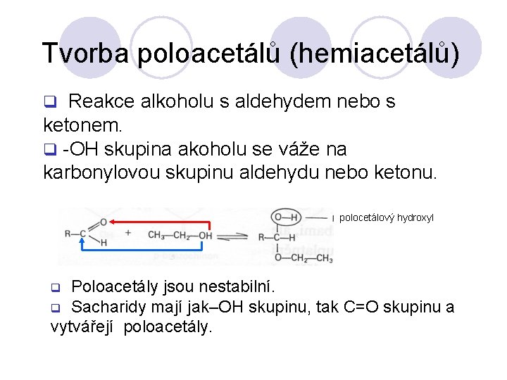 Tvorba poloacetálů (hemiacetálů) Reakce alkoholu s aldehydem nebo s ketonem. q -OH skupina akoholu