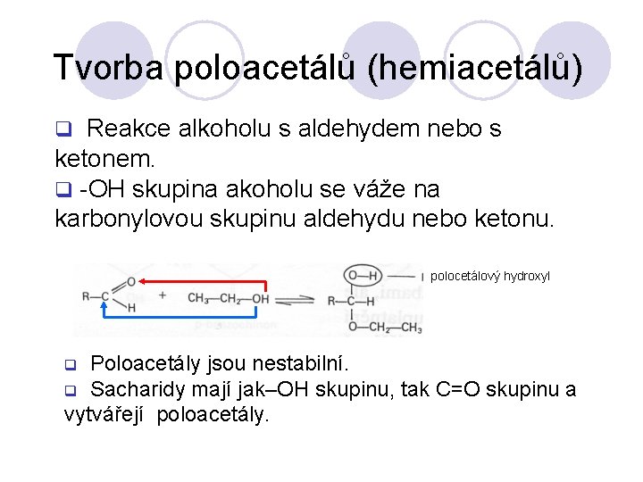 Tvorba poloacetálů (hemiacetálů) Reakce alkoholu s aldehydem nebo s ketonem. q -OH skupina akoholu Tvorba poloacetálů (hemiacetálů) Reakce alkoholu s aldehydem nebo s ketonem. q -OH skupina akoholu