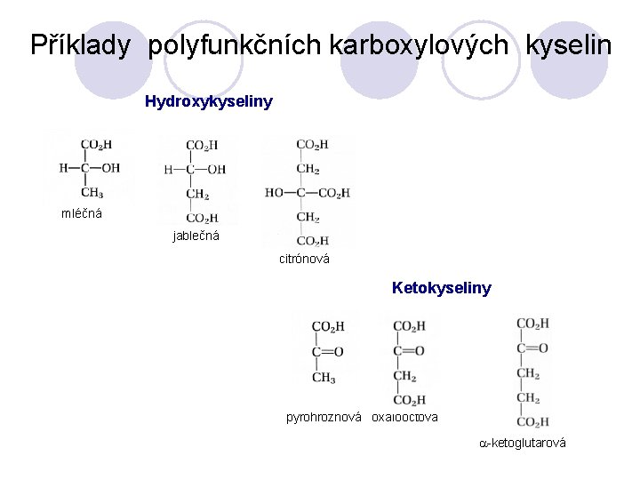 Příklady polyfunkčních karboxylových kyselin Hydroxykyseliny mléčná jablečná citrónová Ketokyseliny pyrohroznová oxalooctová a-ketoglutarová 