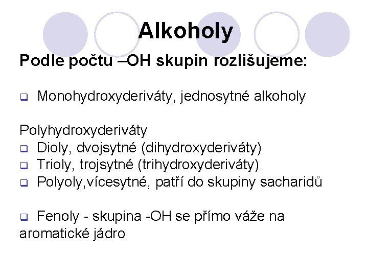 Alkoholy Podle počtu –OH skupin rozlišujeme: q Monohydroxyderiváty, jednosytné alkoholy Polyhydroxyderiváty q Dioly, dvojsytné