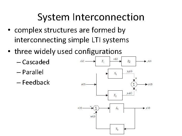 System Interconnection • complex structures are formed by interconnecting simple LTI systems • three