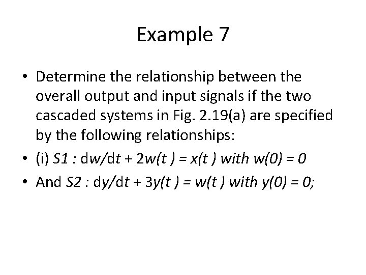 Example 7 • Determine the relationship between the overall output and input signals if