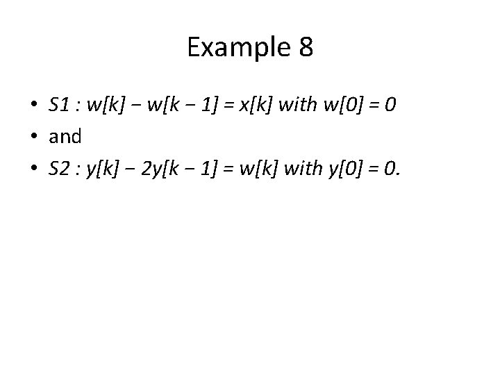 Example 8 • S 1 : w[k] − w[k − 1] = x[k] with