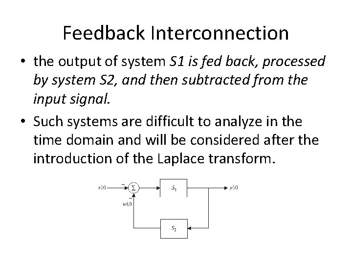 Feedback Interconnection • the output of system S 1 is fed back, processed by