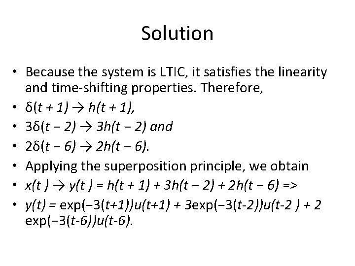 Solution • Because the system is LTIC, it satisfies the linearity and time-shifting properties.