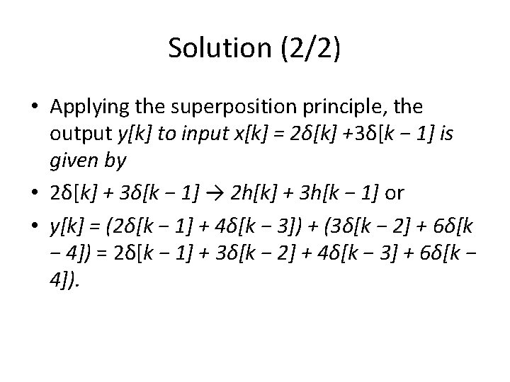 Solution (2/2) • Applying the superposition principle, the output y[k] to input x[k] =
