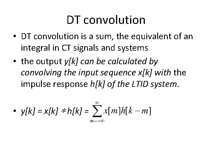 DT convolution • DT convolution is a sum, the equivalent of an integral in