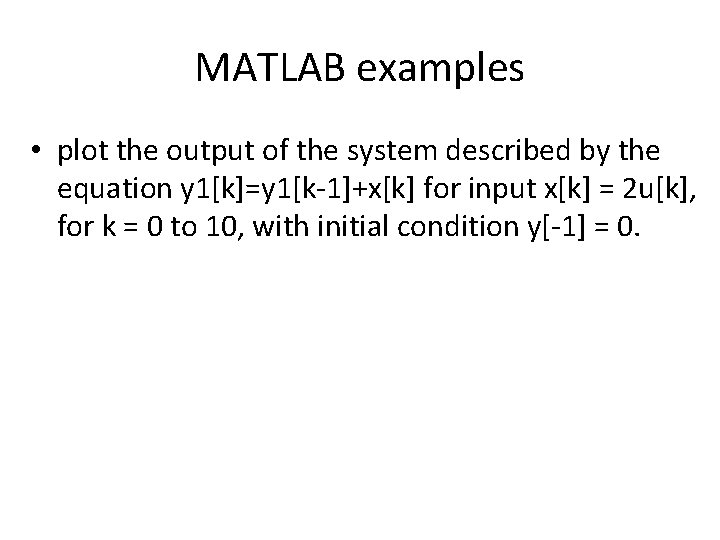 MATLAB examples • plot the output of the system described by the equation y