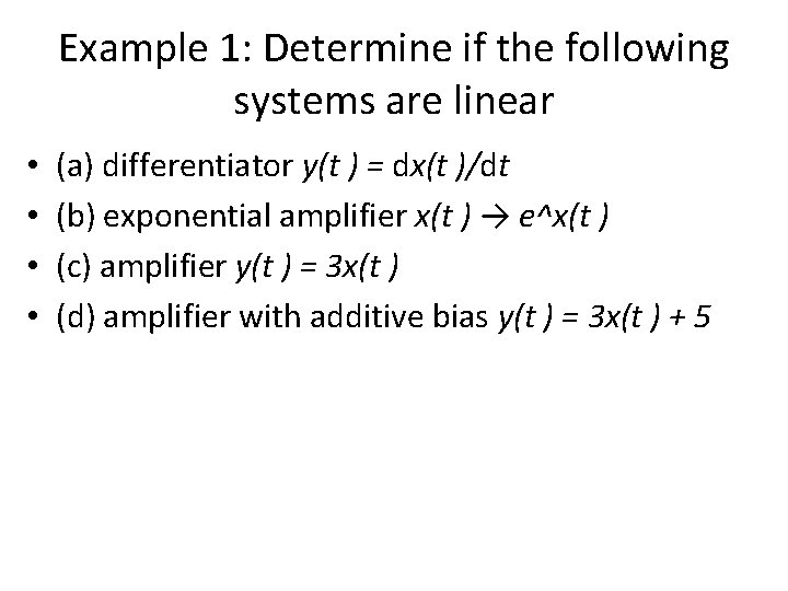 Example 1: Determine if the following systems are linear • • (a) differentiator y(t