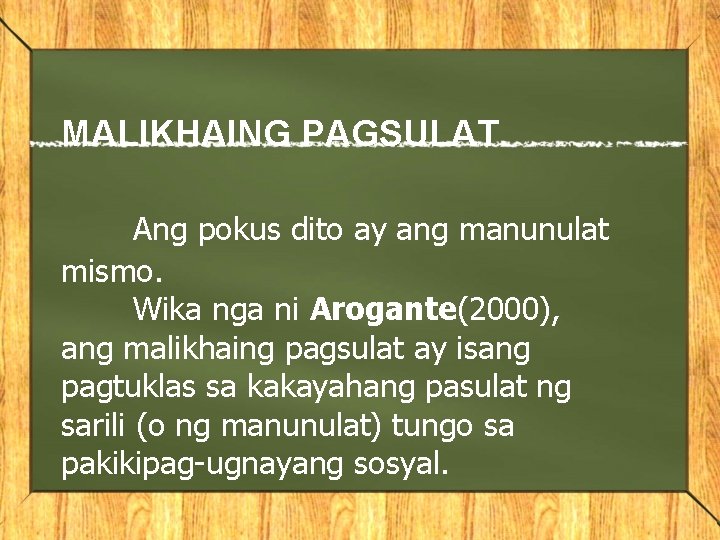 MALIKHAING PAGSULAT Ang pokus dito ay ang manunulat mismo. Wika nga ni Arogante(2000), ang