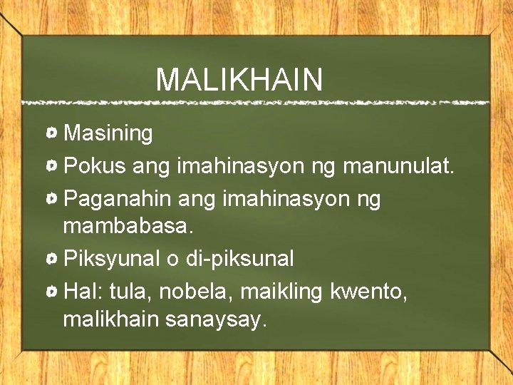 MALIKHAIN Masining Pokus ang imahinasyon ng manunulat. Paganahin ang imahinasyon ng mambabasa. Piksyunal o