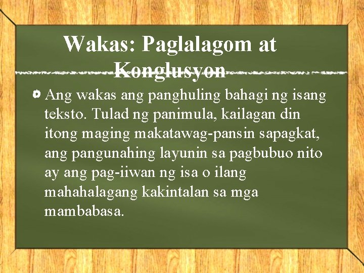 Wakas: Paglalagom at Konglusyon Ang wakas ang panghuling bahagi ng isang teksto. Tulad ng