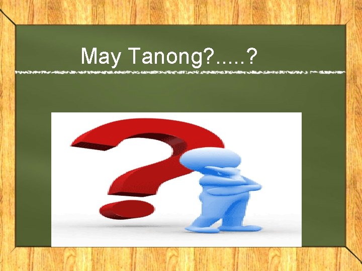May Tanong? . . . ? 