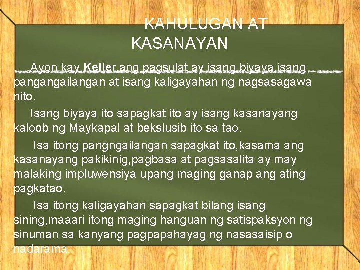 KAHULUGAN AT KASANAYAN Ayon kay Keller, ang pagsulat ay isang biyaya, isang pangangailangan at