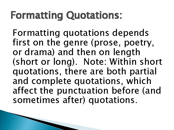 Formatting Quotations: Formatting quotations depends first on the genre (prose, poetry, or drama) and